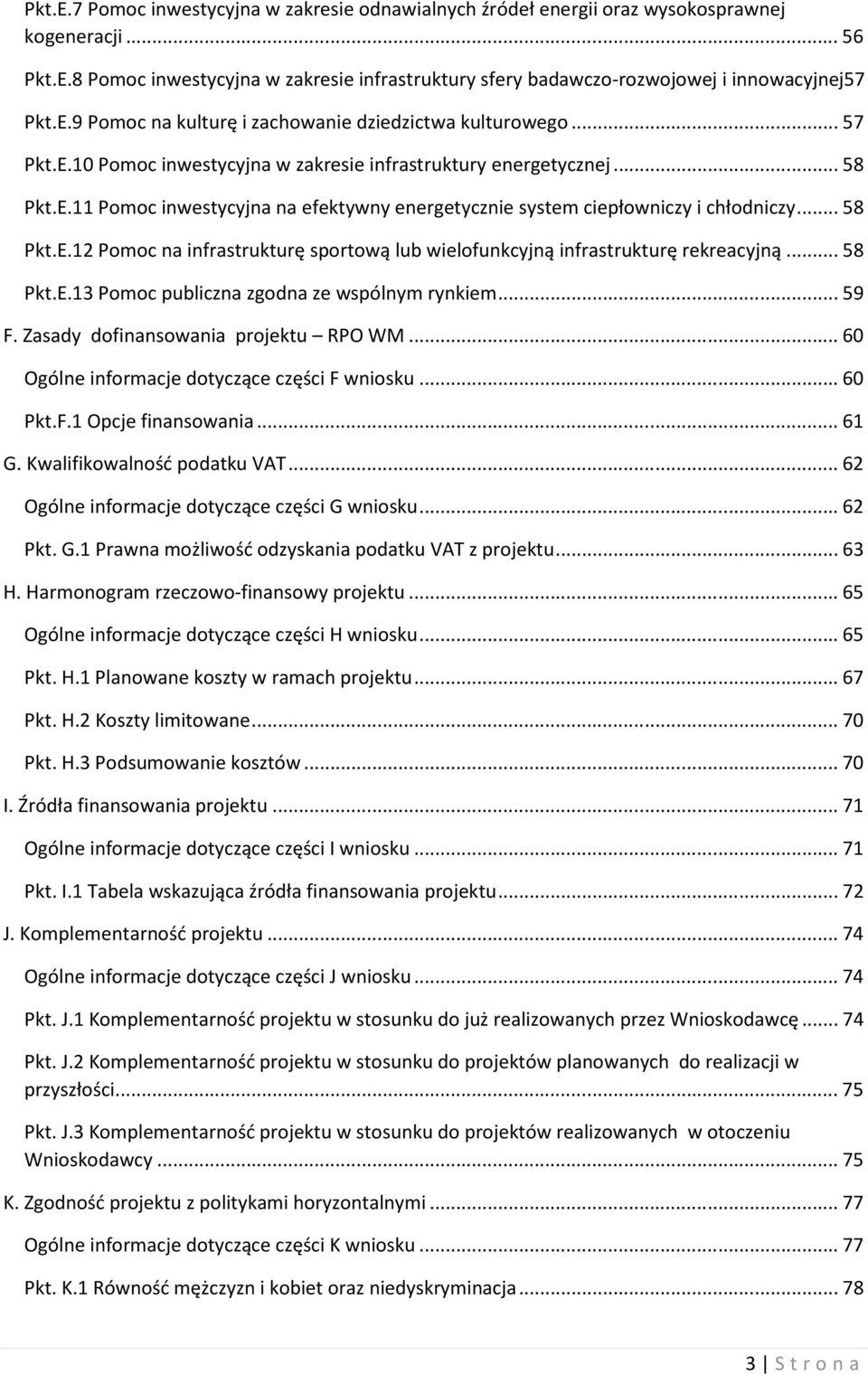 .. 58 Pkt.E.12 Pomoc na infrastrukturę sportową lub wielofunkcyjną infrastrukturę rekreacyjną... 58 Pkt.E.13 Pomoc publiczna zgodna ze wspólnym rynkiem... 59 F. Zasady dofinansowania projektu RPO WM.