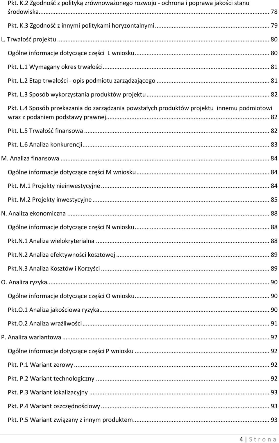 .. 82 Pkt. L.4 Sposób przekazania do zarządzania powstałych produktów projektu innemu podmiotowi wraz z podaniem podstawy prawnej.... 82 Pkt. L.5 Trwałość finansowa... 82 Pkt. L.6 Analiza konkurencji.
