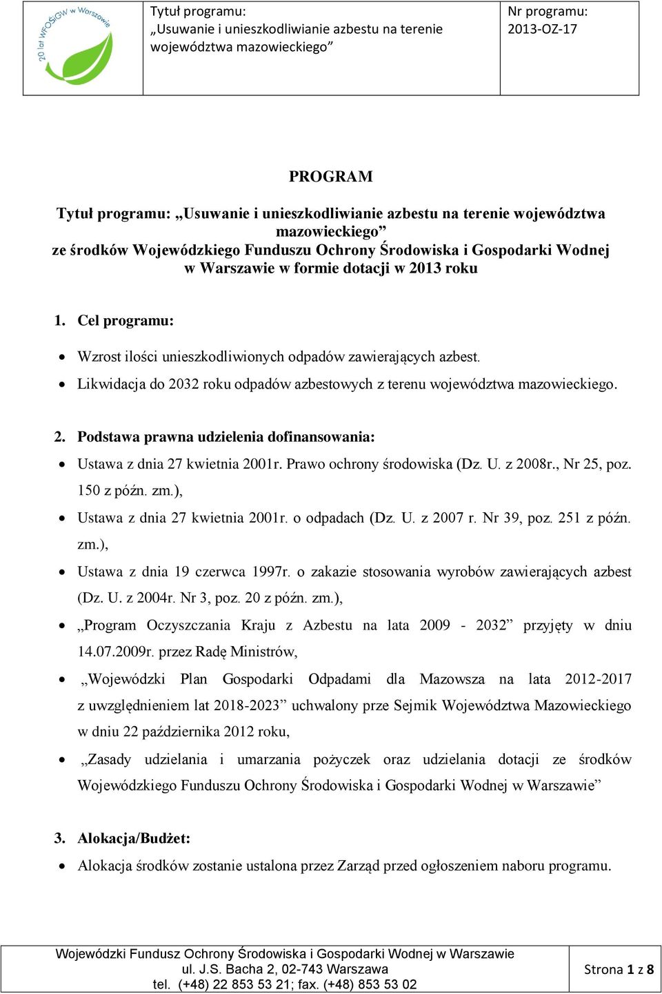 Prawo ochrony środowiska (Dz. U. z 2008r., Nr 25, poz. 150 z późn. zm.), Ustawa z dnia 27 kwietnia 2001r. o odpadach (Dz. U. z 2007 r. Nr 39, poz. 251 z późn. zm.), Ustawa z dnia 19 czerwca 1997r.