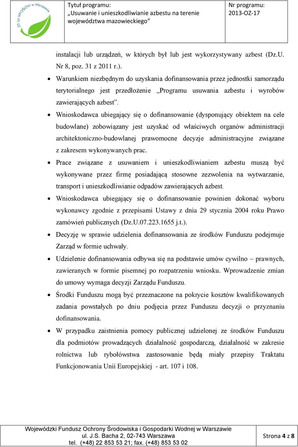 Wnioskodawca ubiegający się o dofinansowanie (dysponujący obiektem na cele budowlane) zobowiązany jest uzyskać od właściwych organów administracji architektoniczno-budowlanej prawomocne decyzje