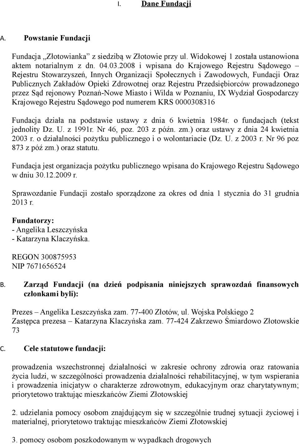 prowadzonego przez Sąd rejonowy Poznań-Nowe Miasto i Wilda w Poznaniu, IX Wydział Gospodarczy Krajowego Rejestru Sądowego pod numerem KRS 0000308316 Fundacja działa na podstawie ustawy z dnia 6