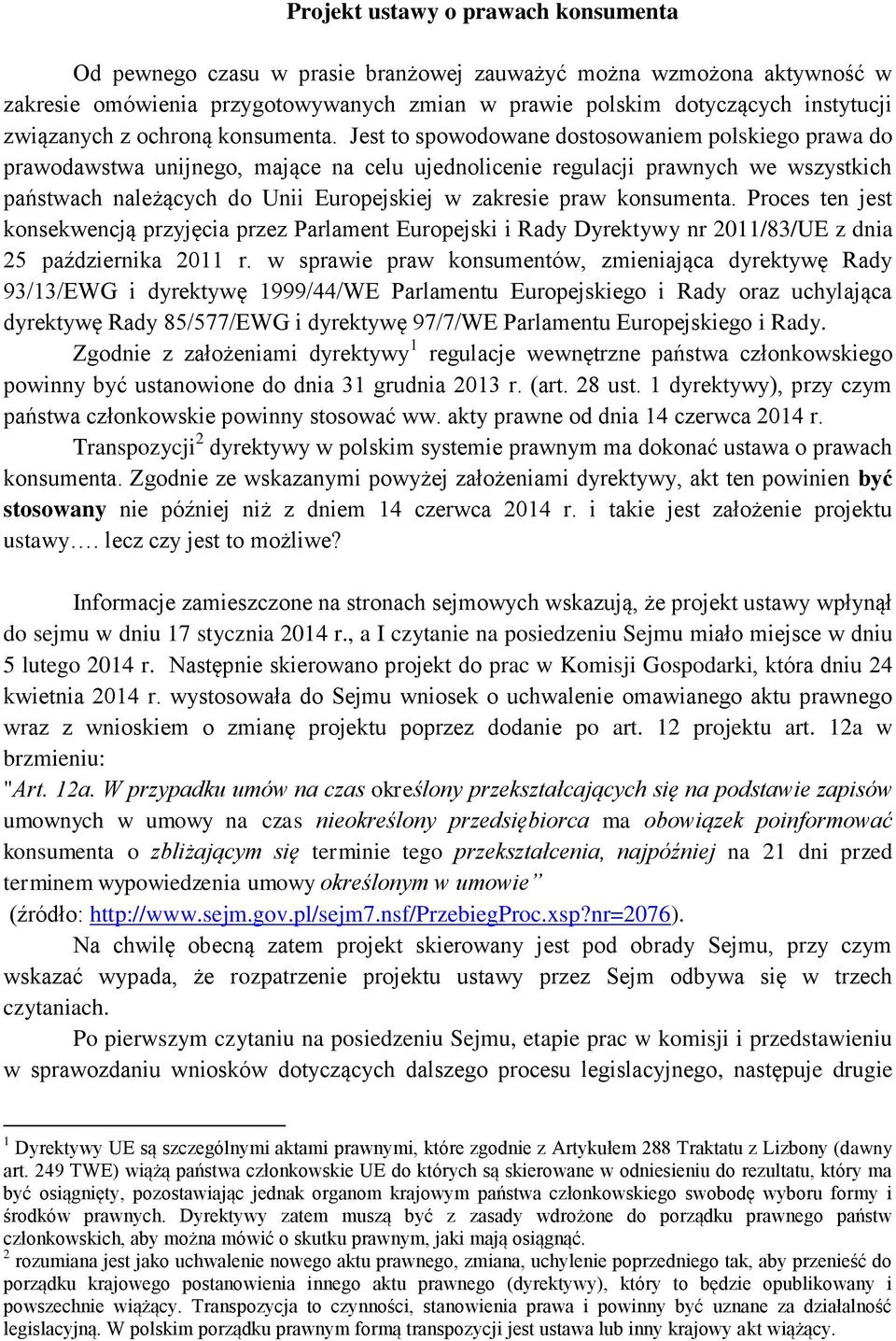 Jest to spowodowane dostosowaniem polskiego prawa do prawodawstwa unijnego, mające na celu ujednolicenie regulacji prawnych we wszystkich państwach należących do Unii Europejskiej w zakresie praw