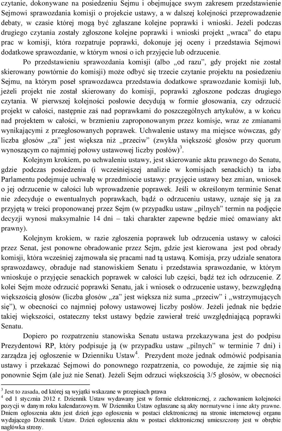 Jeżeli podczas drugiego czytania zostały zgłoszone kolejne poprawki i wnioski projekt wraca do etapu prac w komisji, która rozpatruje poprawki, dokonuje jej oceny i przedstawia Sejmowi dodatkowe