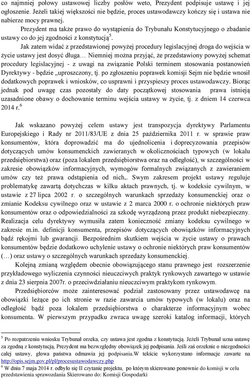 Jak zatem widać z przedstawionej powyżej procedury legislacyjnej droga do wejścia w życie ustawy jest dosyć długa Niemniej można przyjąć, że przedstawiony powyżej schemat procedury legislacyjnej - z