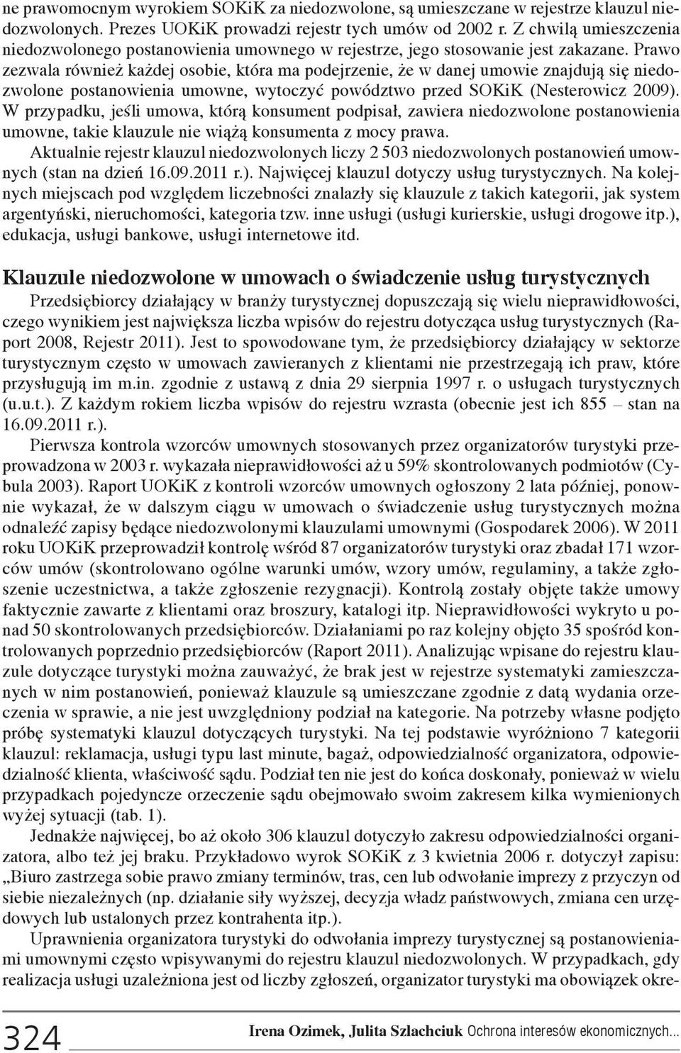 Prawo zezwala równie ka dej osobie, która ma podejrzenie, e w danej umowie znajduj¹ siê niedozwolone postanowienia umowne, wytoczyæ powództwo przed SOKiK (Nesterowicz 2009).