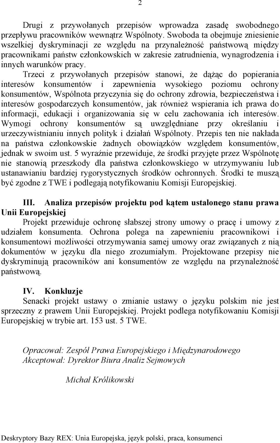 Trzeci z przywołanych przepisów stanowi, że dążąc do popierania interesów konsumentów i zapewnienia wysokiego poziomu ochrony konsumentów, Wspólnota przyczynia się do ochrony zdrowia, bezpieczeństwa