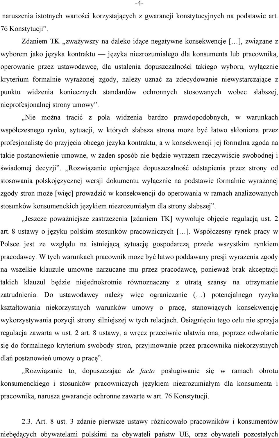 ustalenia dopuszczalności takiego wyboru, wyłącznie kryterium formalnie wyrażonej zgody, należy uznać za zdecydowanie niewystarczające z punktu widzenia koniecznych standardów ochronnych stosowanych