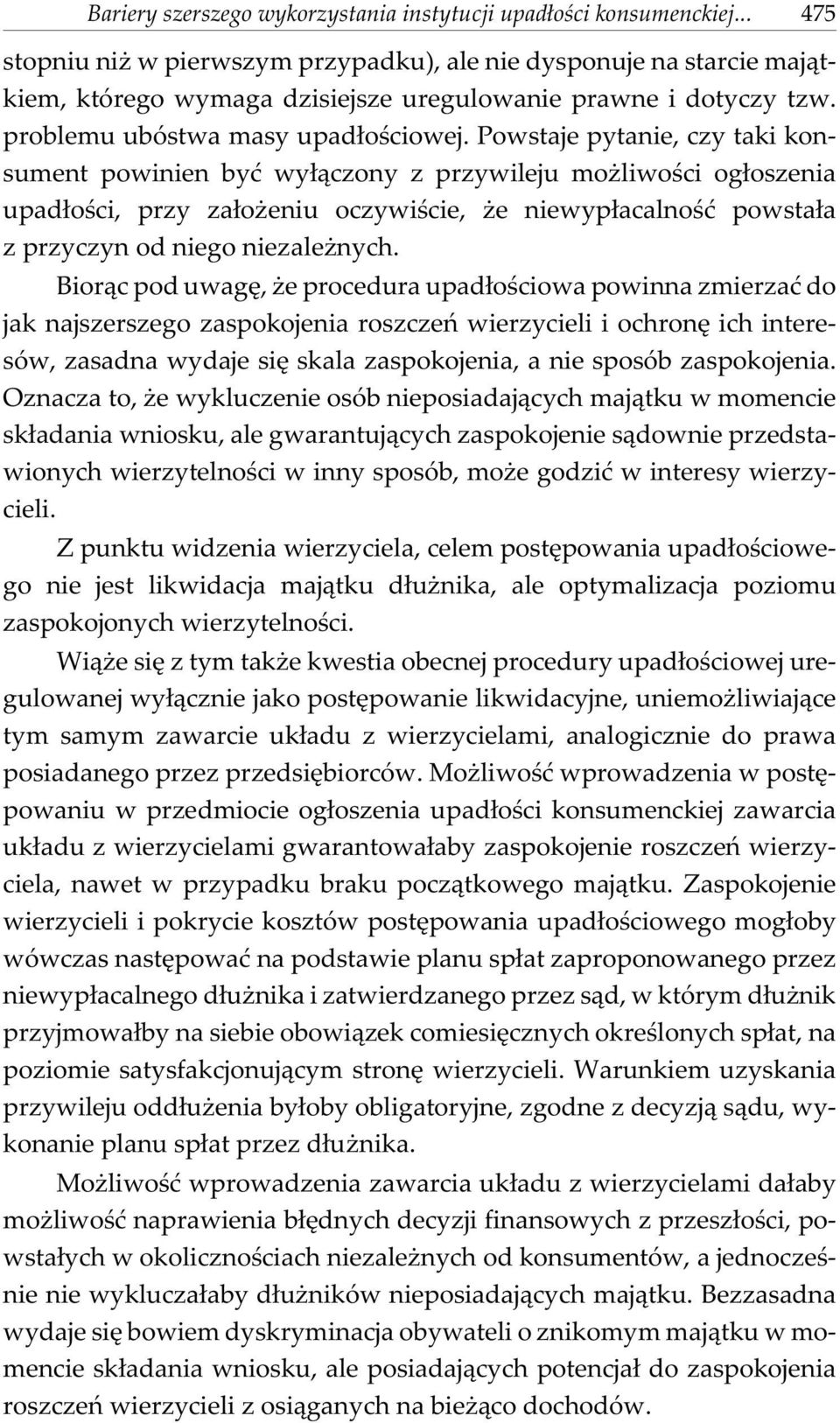 Powstaje pytanie, czy taki konsument powinien byæ wy³¹czony z przywileju mo liwoœci og³oszenia upad³oœci, przy za³o eniu oczywiœcie, e niewyp³acalnoœæ powsta³a z przyczyn od niego niezale nych.