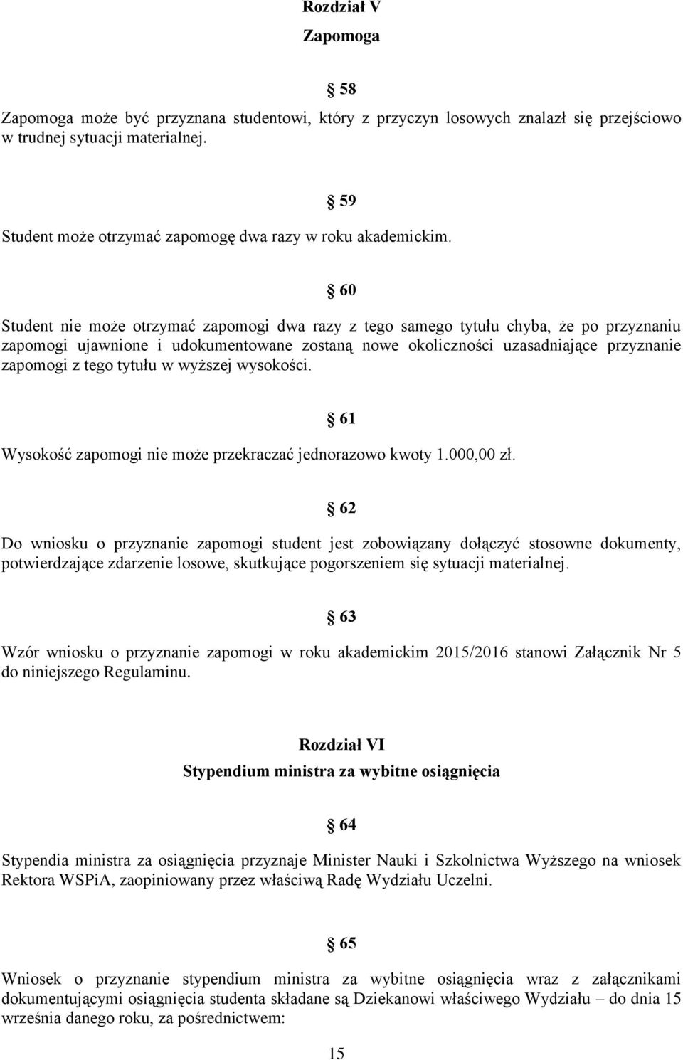 60 Student nie może otrzymać zapomogi dwa razy z tego samego tytułu chyba, że po przyznaniu zapomogi ujawnione i udokumentowane zostaną nowe okoliczności uzasadniające przyznanie zapomogi z tego
