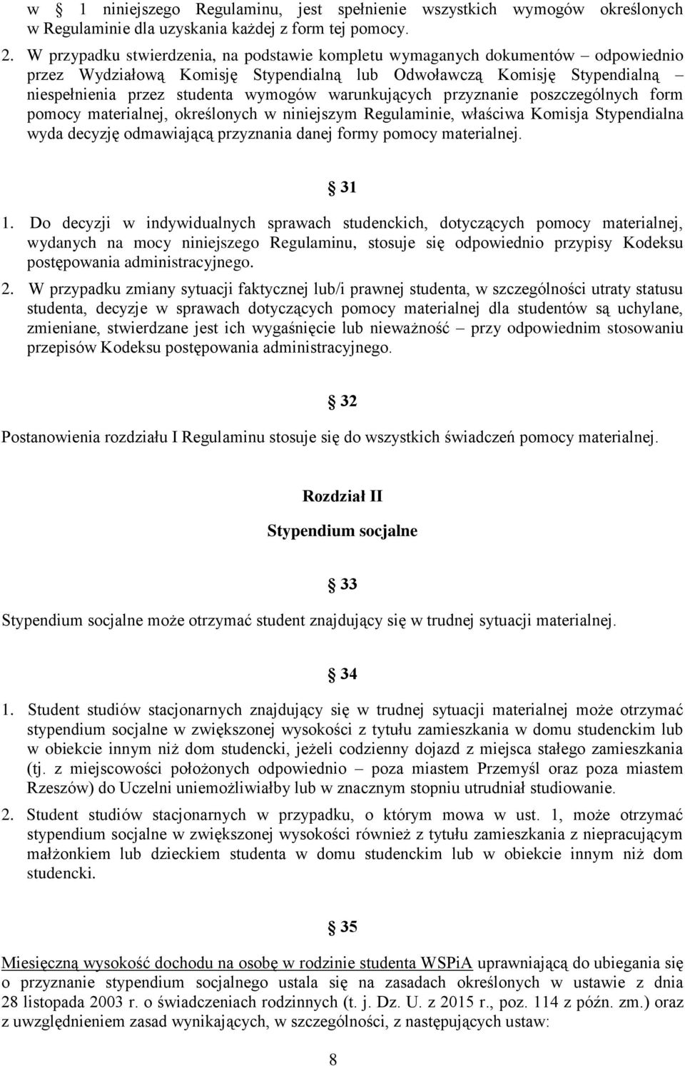 warunkujących przyznanie poszczególnych form pomocy materialnej, określonych w niniejszym Regulaminie, właściwa Komisja Stypendialna wyda decyzję odmawiającą przyznania danej formy pomocy materialnej.