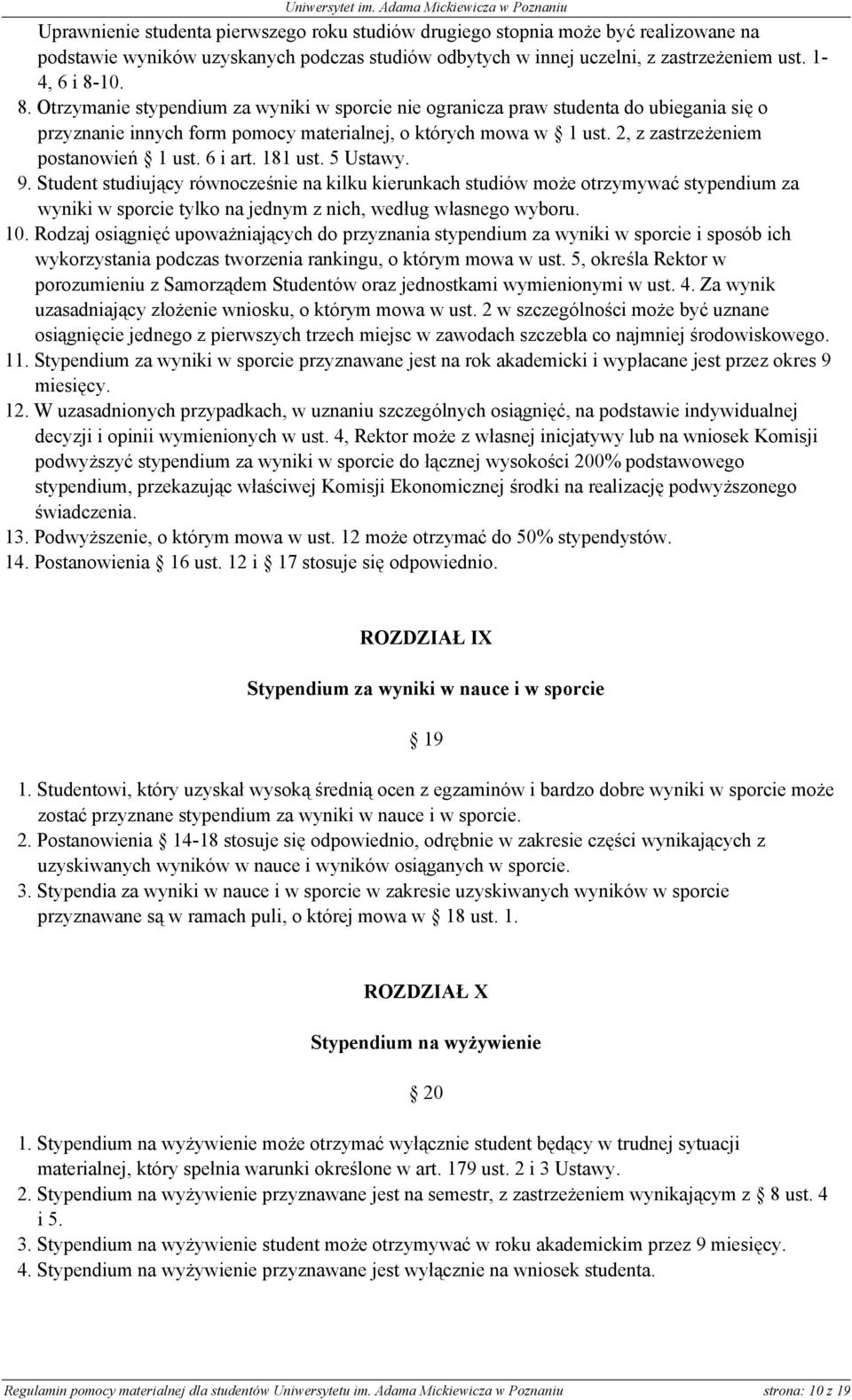 6 i art. 181 ust. 5 Ustawy. 9. Student studiujący równocześnie na kilku kierunkach studiów może otrzymywać stypendium za wyniki w sporcie tylko na jednym z nich, według własnego wyboru. 10.