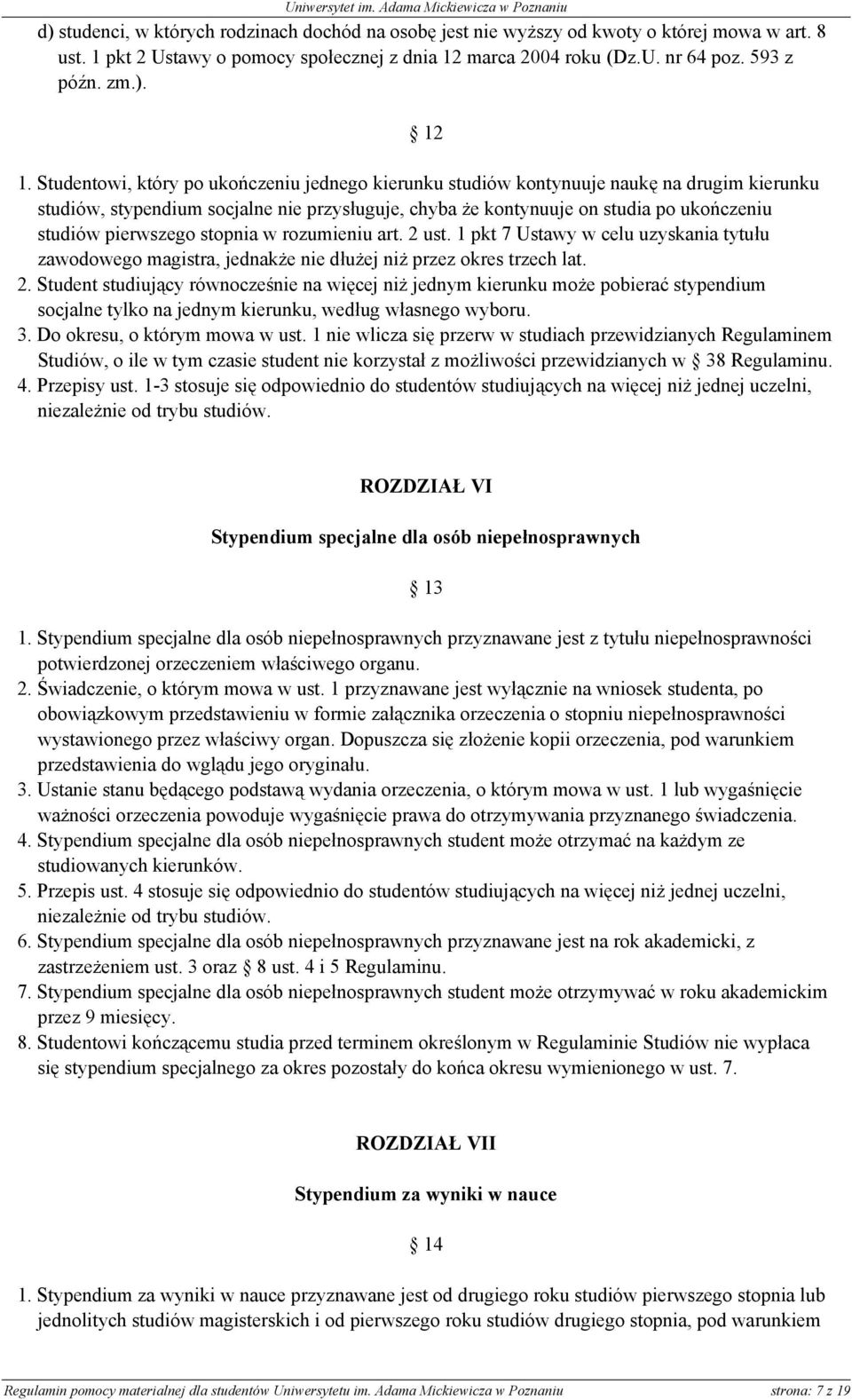 pierwszego stopnia w rozumieniu art. 2 ust. 1 pkt 7 Ustawy w celu uzyskania tytułu zawodowego magistra, jednakże nie dłużej niż przez okres trzech lat. 2. Student studiujący równocześnie na więcej niż jednym kierunku może pobierać stypendium socjalne tylko na jednym kierunku, według własnego wyboru.