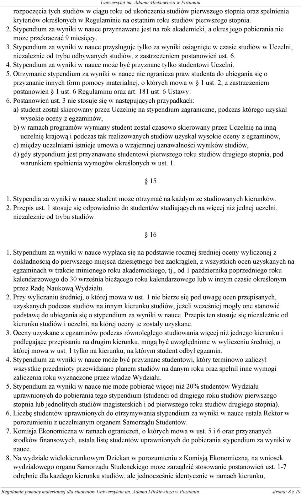 Stypendium za wyniki w nauce przysługuje tylko za wyniki osiągnięte w czasie studiów w Uczelni, niezależnie od trybu odbywanych studiów, z zastrzeżeniem postanowień ust. 6. 4.