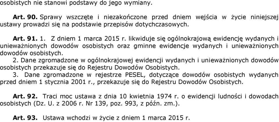 3. Dane zgromadzone w rejestrze PESEL, dotyczące dowodów osobistych wydanych przed dniem 1 stycznia 2001 r., przekazuje się do Rejestru Dowodów Osobistych. Art. 92.