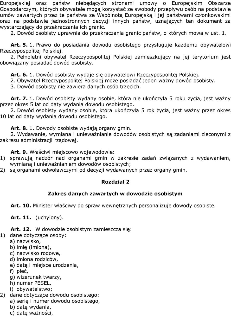 Dowód osobisty uprawnia do przekraczania granic państw, o których mowa w ust. 1. Art. 5. 1. Prawo do posiadania dowodu osobistego przysługuje każdemu obywatelowi Rzeczypospolitej Polskiej. 2.