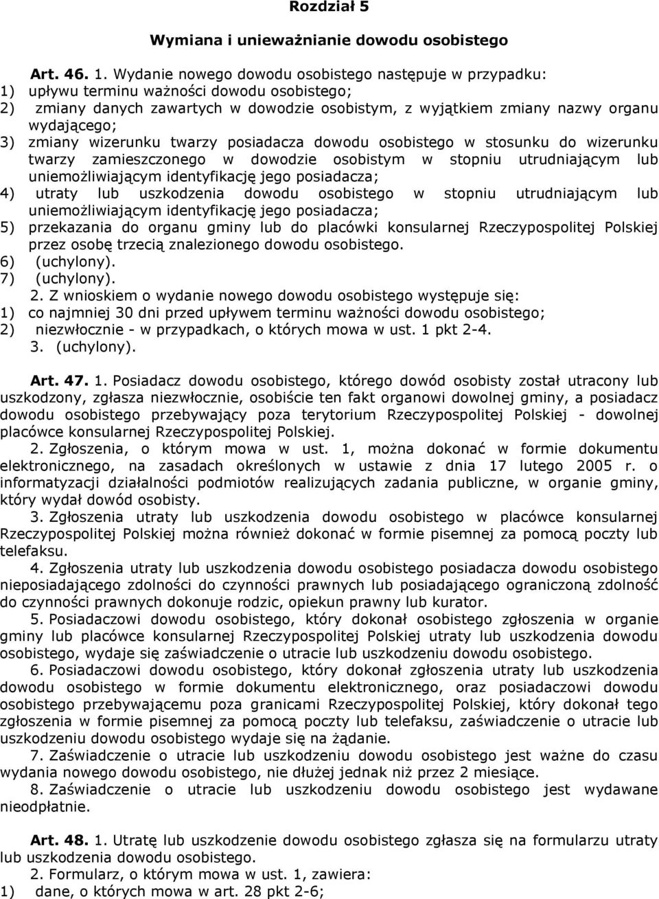 zmiany wizerunku twarzy posiadacza dowodu osobistego w stosunku do wizerunku twarzy zamieszczonego w dowodzie osobistym w stopniu utrudniającym lub uniemożliwiającym identyfikację jego posiadacza; 4)