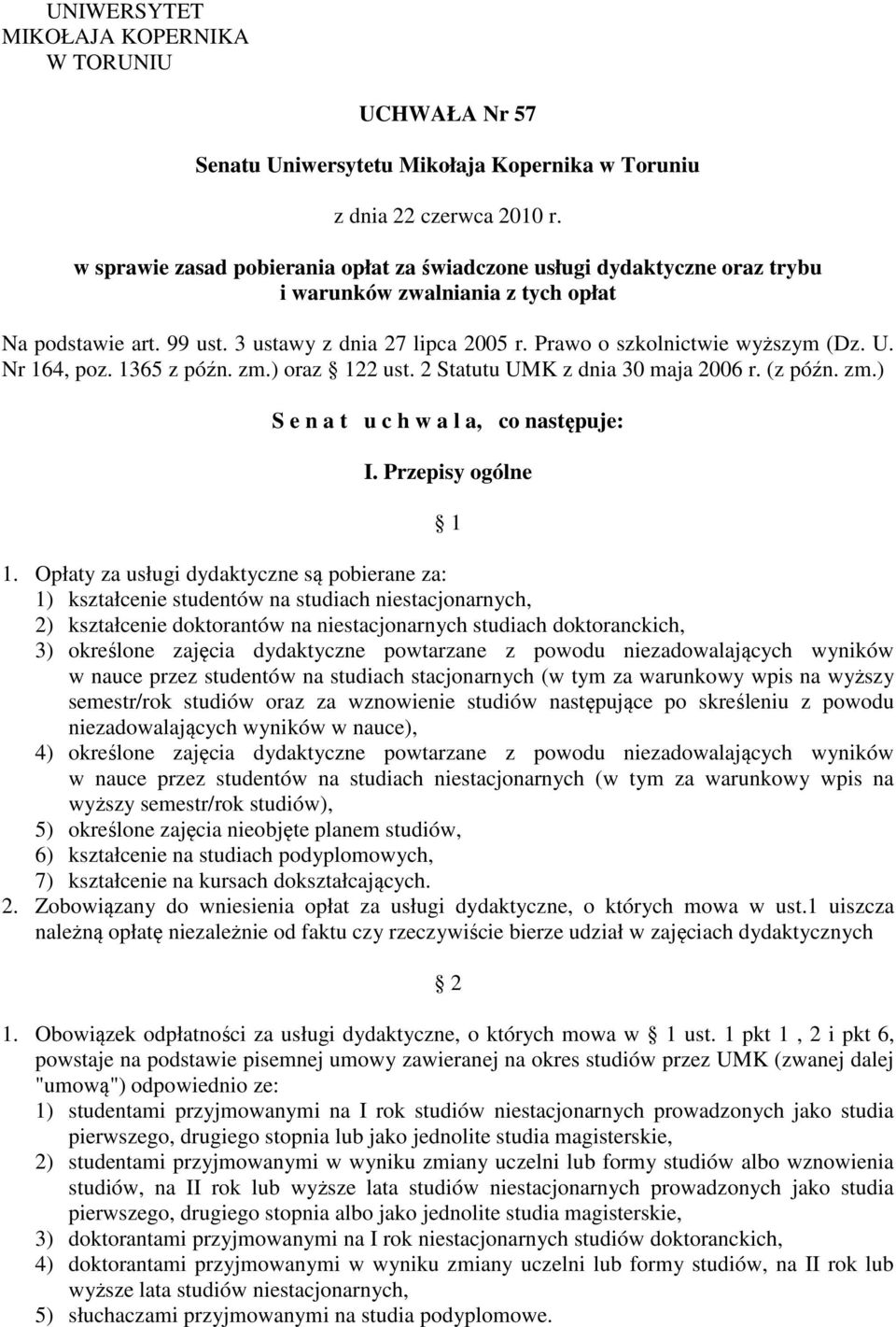 Prawo o szkolnictwie wyższym (Dz. U. Nr 164, poz. 1365 z późn. zm.) oraz 122 ust. 2 Statutu UMK z dnia 30 maja 2006 r. (z późn. zm.) S e n a t u c h w a l a, co następuje: I. Przepisy ogólne 1 1.