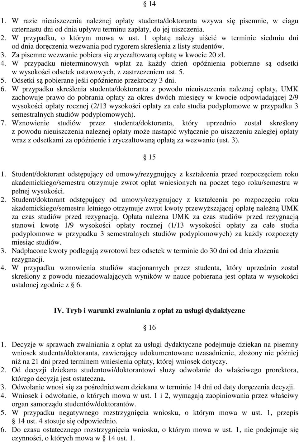 W przypadku nieterminowych wpłat za każdy dzień opóźnienia pobierane są odsetki w wysokości odsetek ustawowych, z zastrzeżeniem ust. 5. 5. Odsetki są pobierane jeśli opóźnienie przekroczy 3 dni. 6.