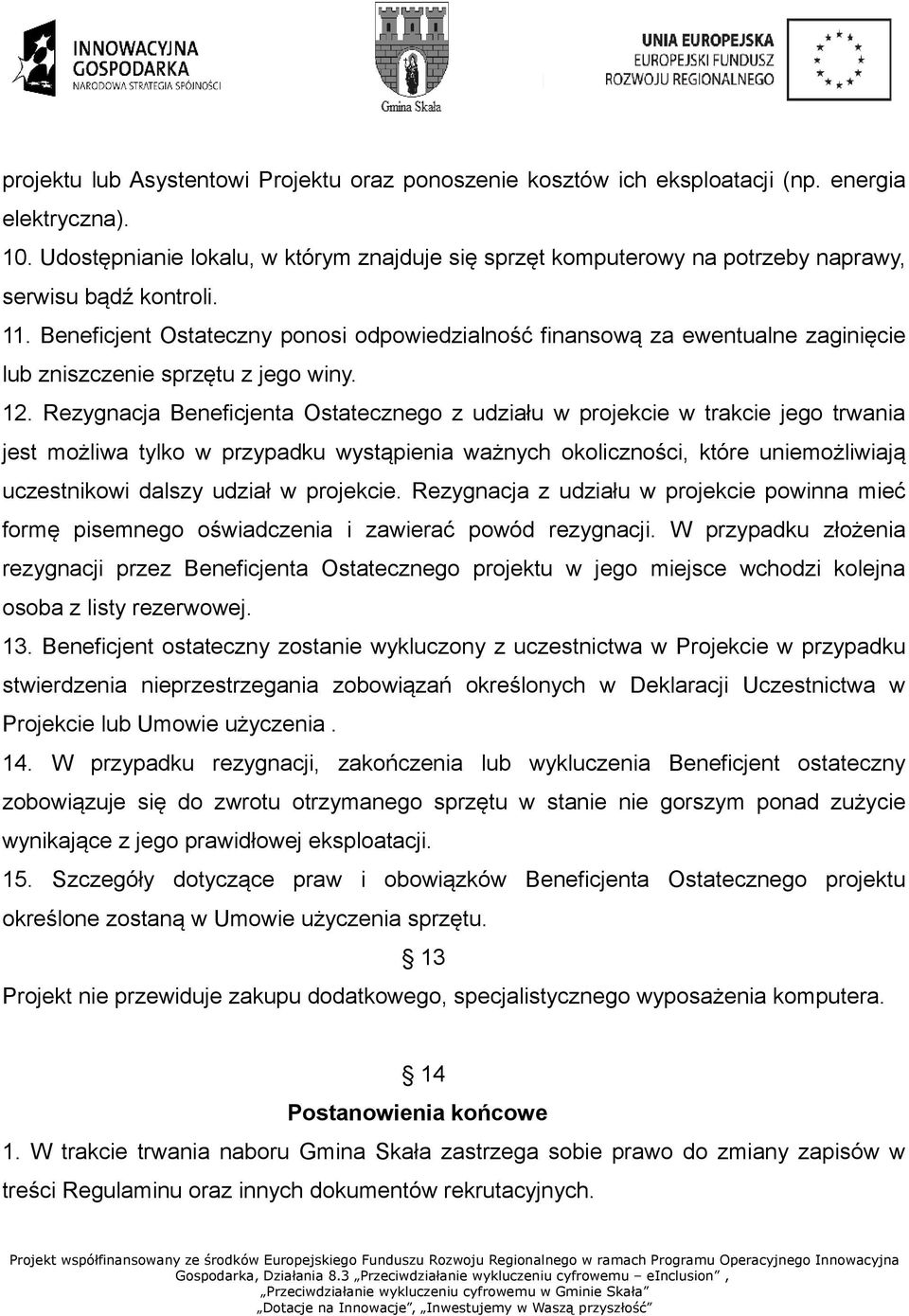 Beneficjent Ostateczny ponosi odpowiedzialność finansową za ewentualne zaginięcie lub zniszczenie sprzętu z jego winy. 12.