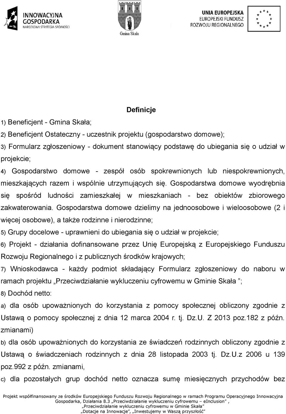 Gospodarstwa domowe wyodrębnia się spośród ludności zamieszkałej w mieszkaniach - bez obiektów zbiorowego zakwaterowania.