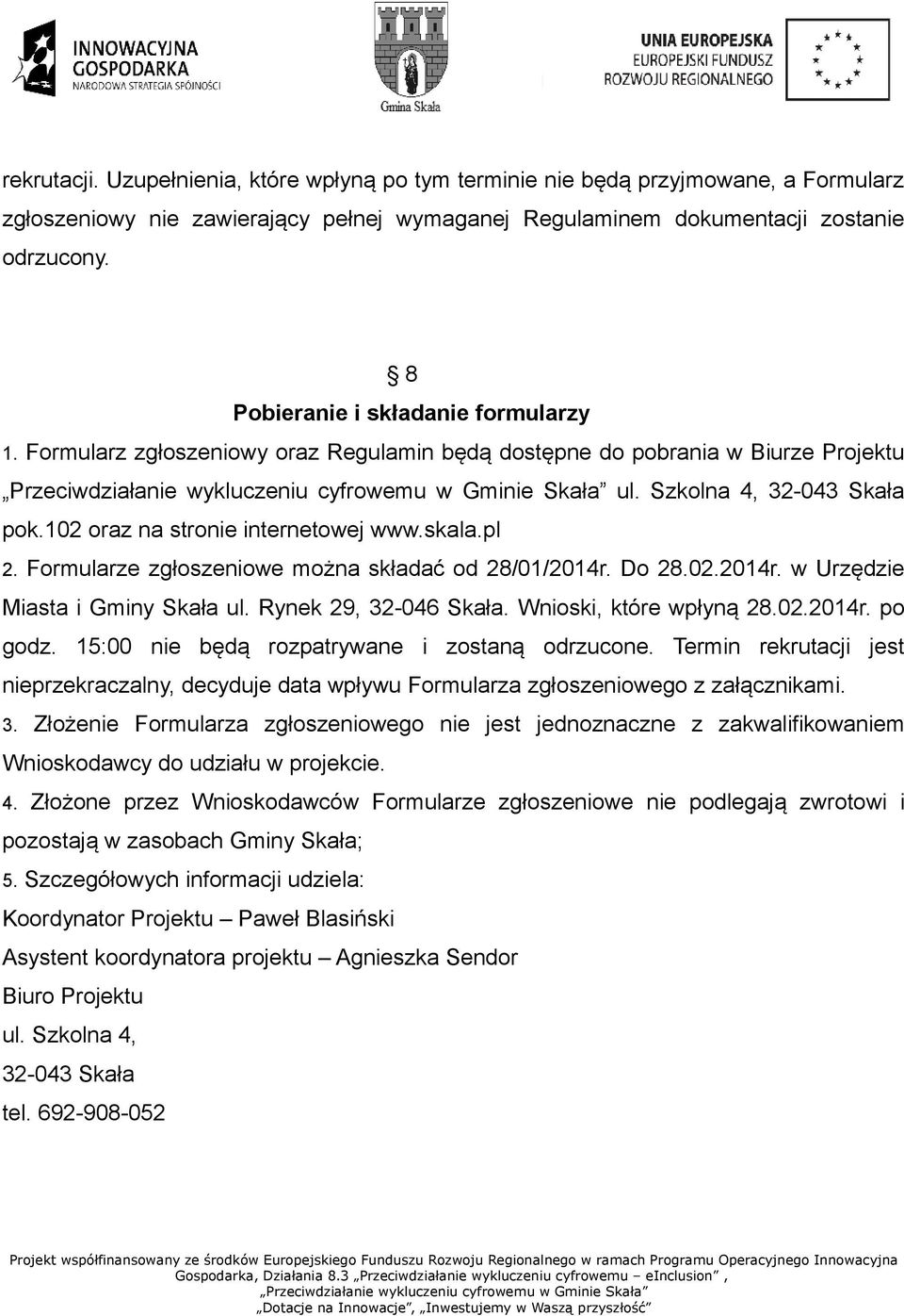 pl 2. Formularze zgłoszeniowe można składać od 28/01/2014r. Do 28.02.2014r. w Urzędzie Miasta i Gminy Skała ul. Rynek 29, 32-046 Skała. Wnioski, które wpłyną 28.02.2014r. po godz.