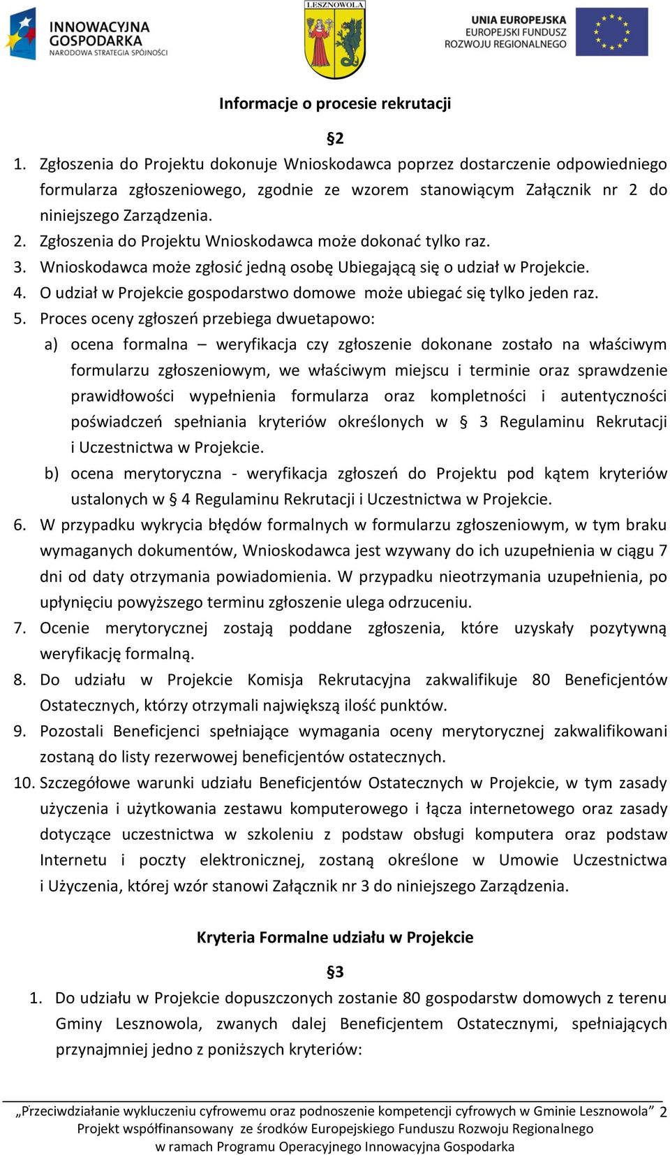 do niniejszego Zarządzenia. 2. Zgłoszenia do Projektu Wnioskodawca może dokonać tylko raz. 3. Wnioskodawca może zgłosić jedną osobę Ubiegającą się o udział w Projekcie. 4.