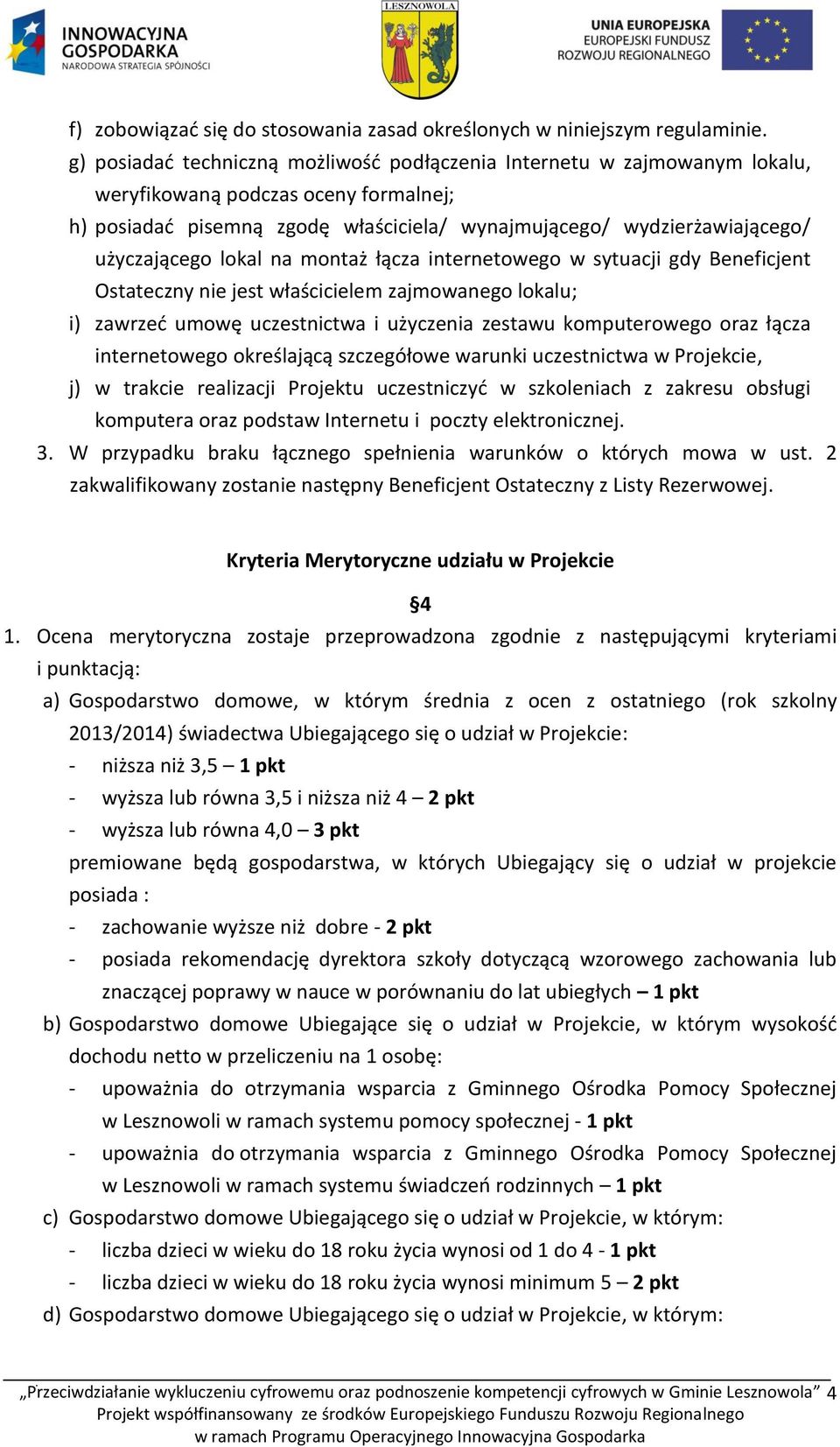 użyczającego lokal na montaż łącza internetowego w sytuacji gdy Beneficjent Ostateczny nie jest właścicielem zajmowanego lokalu; i) zawrzeć umowę uczestnictwa i użyczenia zestawu komputerowego oraz