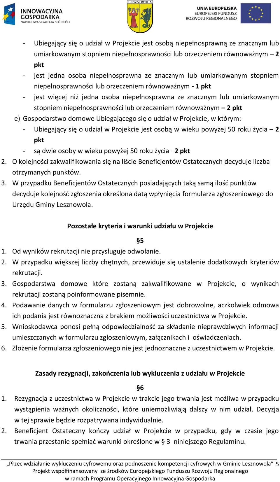 orzeczeniem równoważnym 2 pkt e) Gospodarstwo domowe Ubiegającego się o udział w Projekcie, w którym: - Ubiegający się o udział w Projekcie jest osobą w wieku powyżej 50 roku życia 2 pkt - są dwie