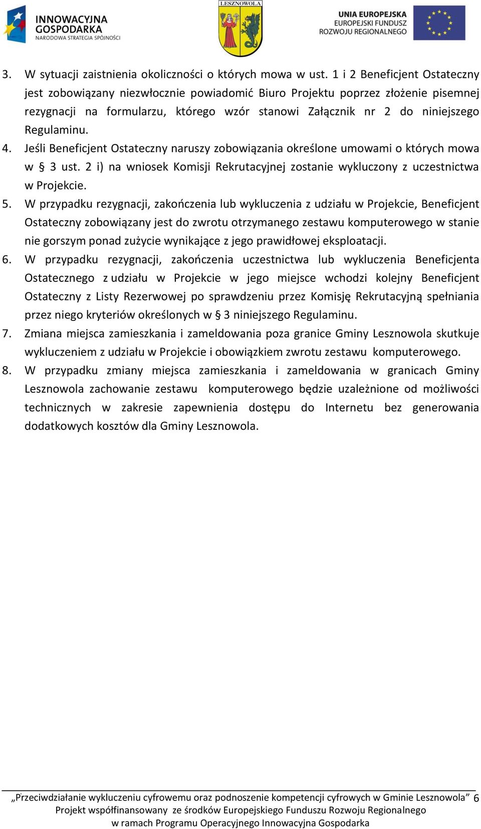 4. Jeśli Beneficjent Ostateczny naruszy zobowiązania określone umowami o których mowa w 3 ust. 2 i) na wniosek Komisji Rekrutacyjnej zostanie wykluczony z uczestnictwa w Projekcie. 5.