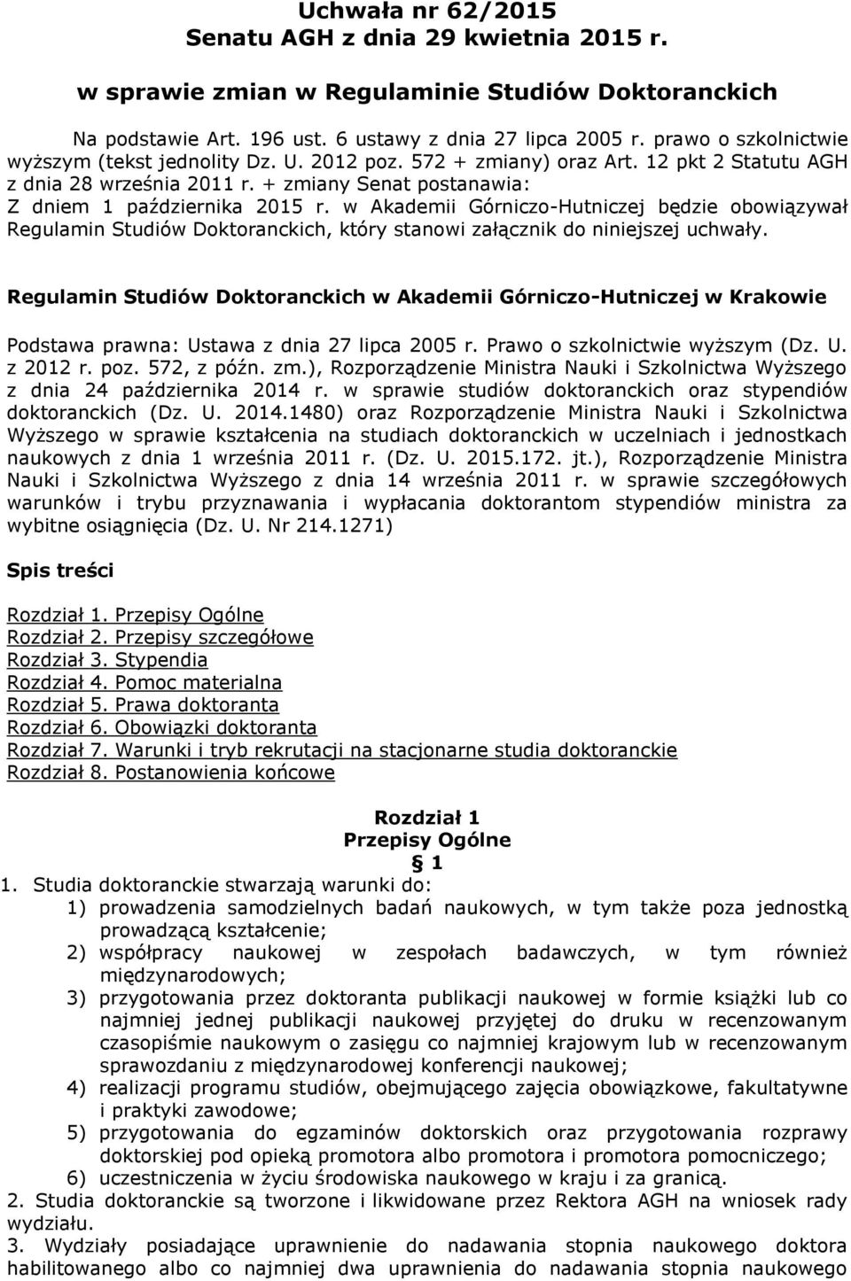 w Akademii Górniczo-Hutniczej będzie obowiązywał Regulamin Studiów Doktoranckich, który stanowi załącznik do niniejszej uchwały.