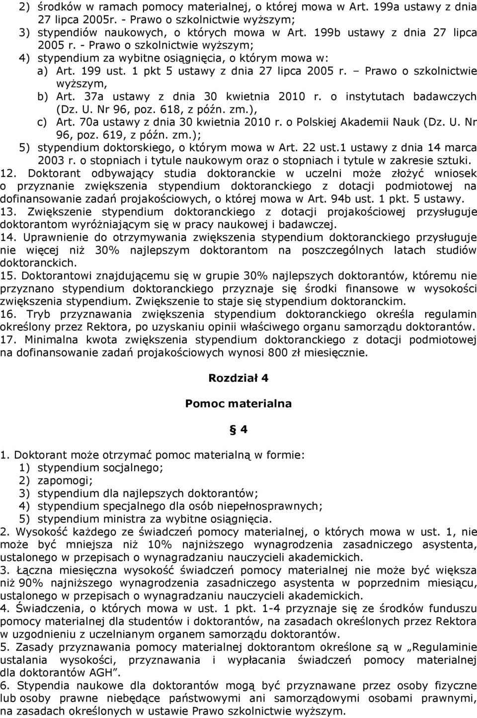 Prawo o szkolnictwie wyższym, b) Art. 37a ustawy z dnia 30 kwietnia 2010 r. o instytutach badawczych (Dz. U. Nr 96, poz. 618, z późn. zm.), c) Art. 70a ustawy z dnia 30 kwietnia 2010 r.