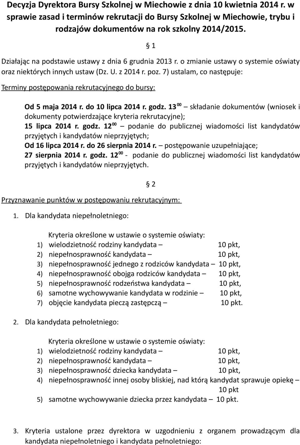 7) ustalam, co następuje: Terminy postępowania rekrutacyjnego do bursy: Od 5 maja 2014 r. do 10 lipca 2014 r. godz.