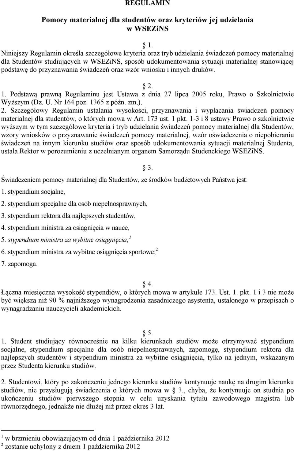 podstawę do przyznawania świadczeń oraz wzór wniosku i innych druków. 2. 1. Podstawą prawną Regulaminu jest Ustawa z dnia 27 lipca 2005 roku, Prawo o Szkolnictwie Wyższym (Dz. U. Nr 164 poz.