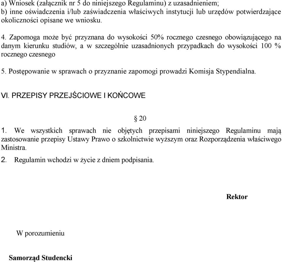 Zapomoga może być przyznana do wysokości 50% rocznego czesnego obowiązującego na danym kierunku studiów, a w szczególnie uzasadnionych przypadkach do wysokości 100 % rocznego czesnego 5.