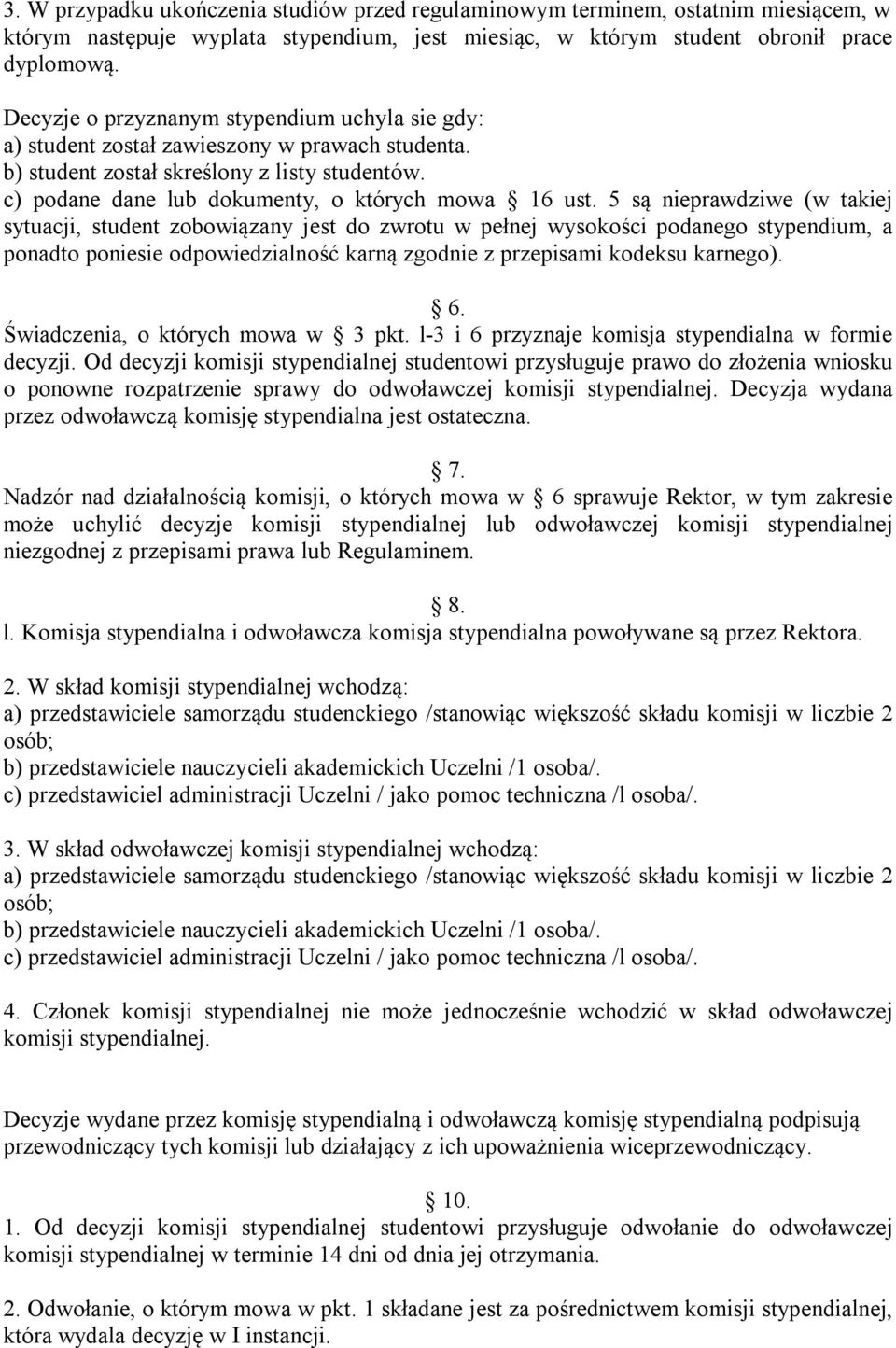 5 są nieprawdziwe (w takiej sytuacji, student zobowiązany jest do zwrotu w pełnej wysokości podanego stypendium, a ponadto poniesie odpowiedzialność karną zgodnie z przepisami kodeksu karnego). 6.