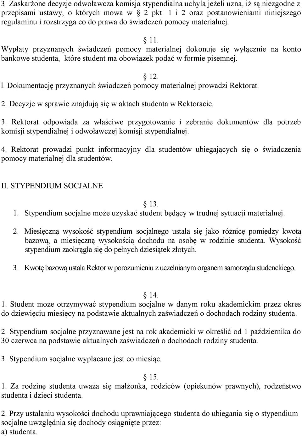 Wypłaty przyznanych świadczeń pomocy materialnej dokonuje się wyłącznie na konto bankowe studenta, które student ma obowiązek podać w formie pisemnej. 12. l.