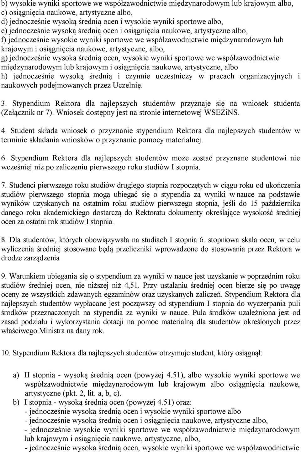 albo, g) jednocześnie wysoka średnią ocen, wysokie wyniki sportowe we współzawodnictwie międzynarodowym lub krajowym i osiągnięcia naukowe, artystyczne, albo h) jednocześnie wysoką średnią i czynnie