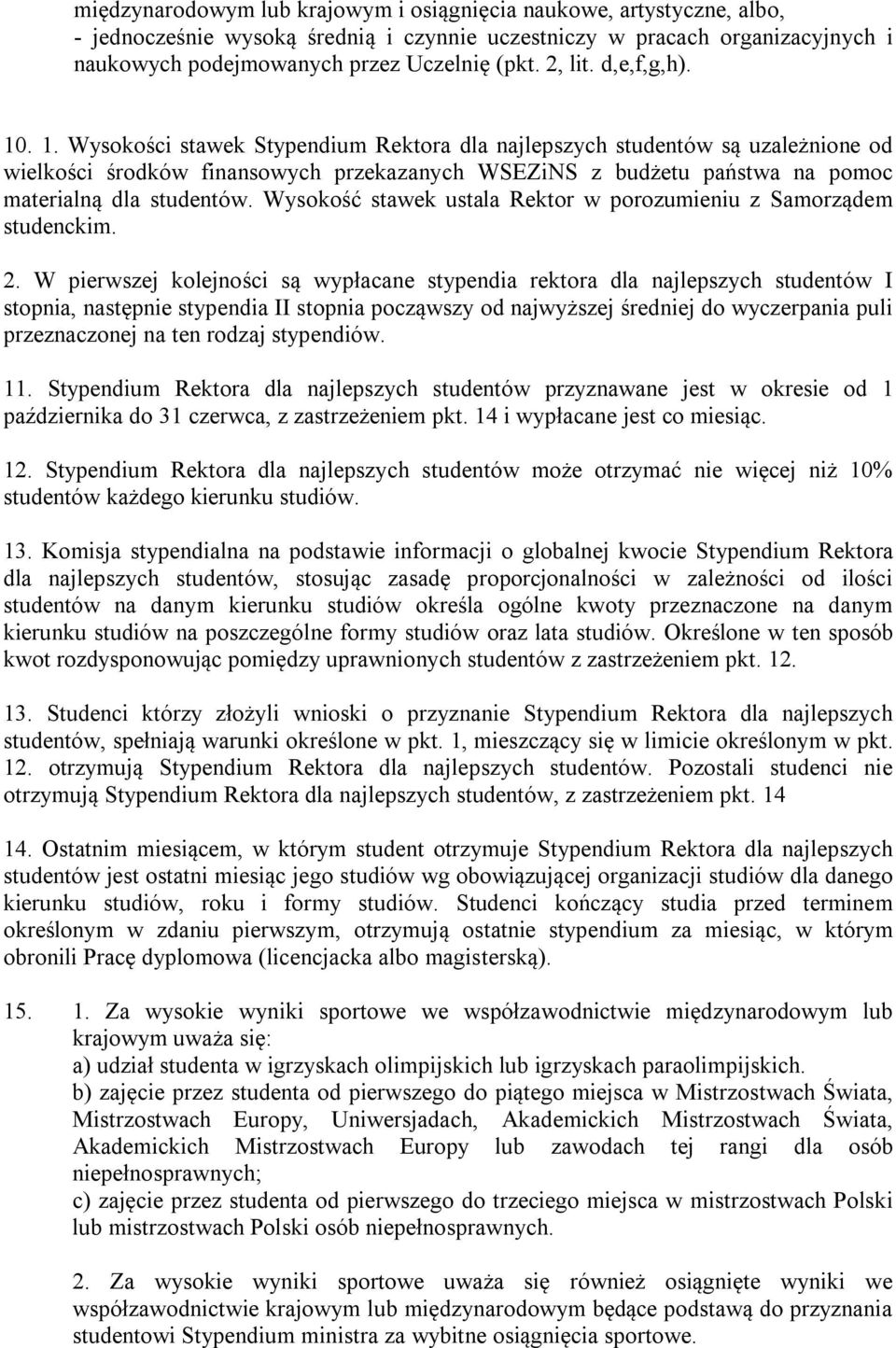 . 1. Wysokości stawek Stypendium Rektora dla najlepszych studentów są uzależnione od wielkości środków finansowych przekazanych WSEZiNS z budżetu państwa na pomoc materialną dla studentów.