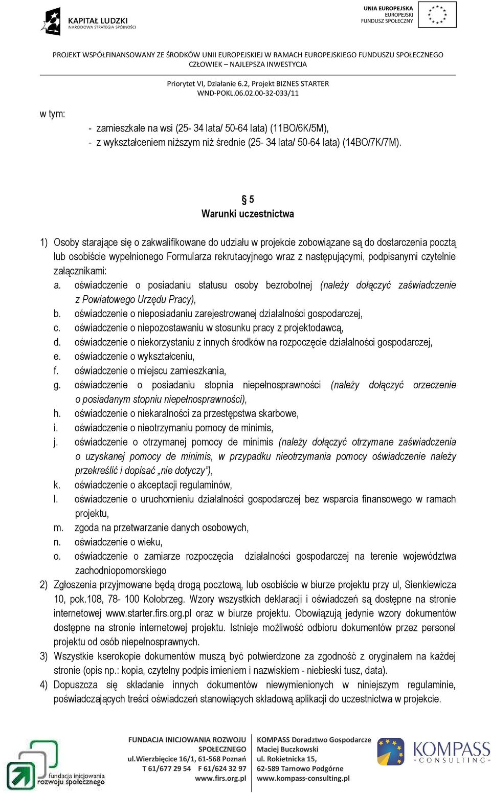 5 Warunki uczestnictwa 1) Osoby starające się o zakwalifikowane do udziału w projekcie zobowiązane są do dostarczenia pocztą lub osobiście wypełnionego Formularza rekrutacyjnego wraz z następującymi,