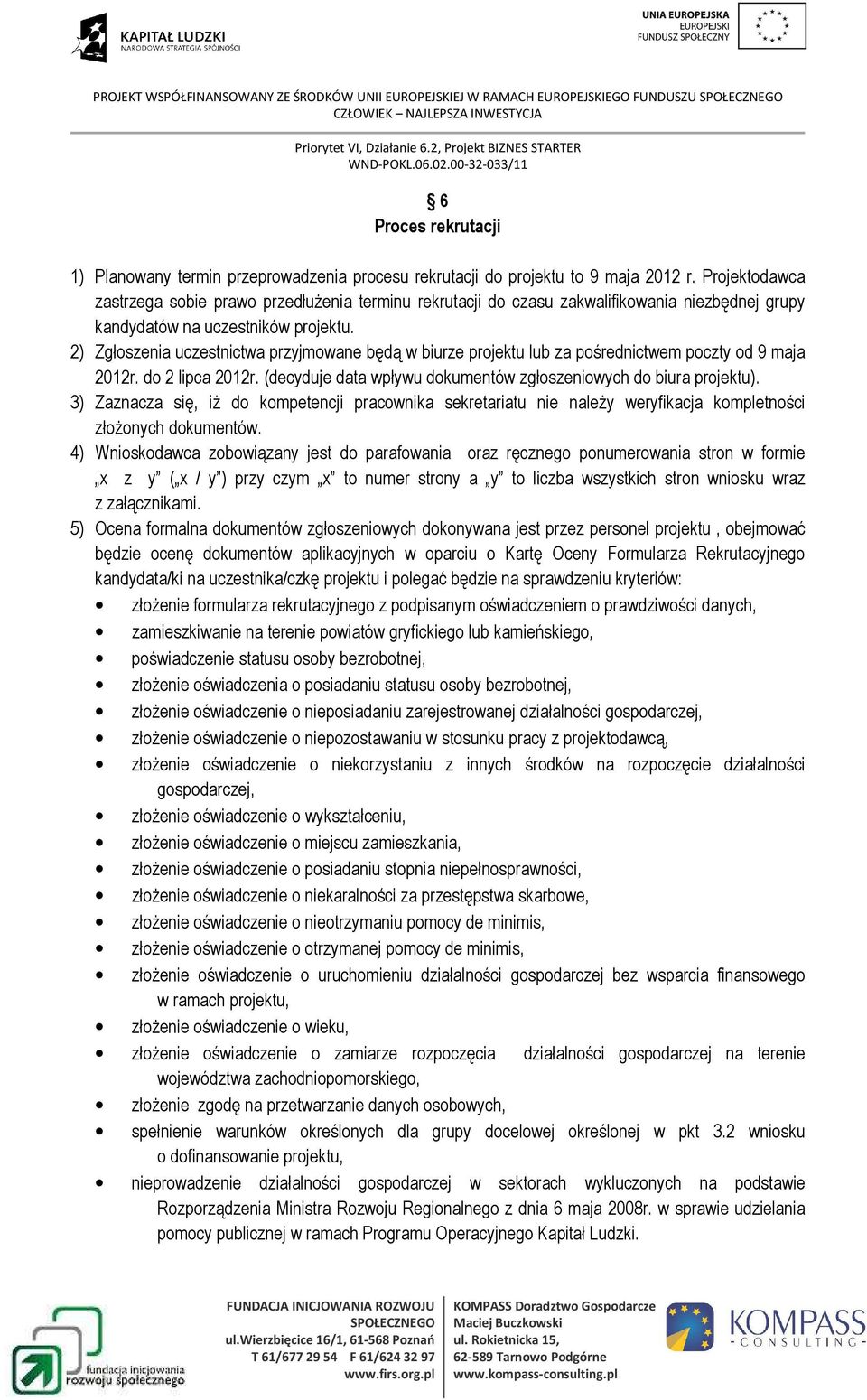 2) Zgłoszenia uczestnictwa przyjmowane będą w biurze projektu lub za pośrednictwem poczty od 9 maja 2012r. do 2 lipca 2012r. (decyduje data wpływu dokumentów zgłoszeniowych do biura projektu).