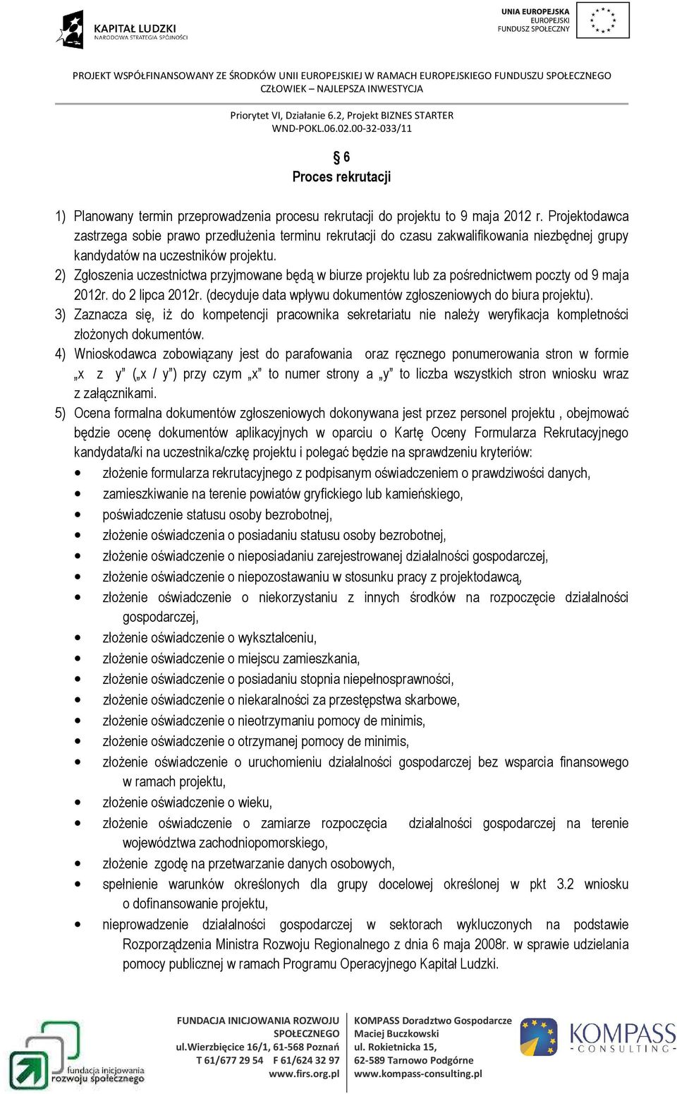 2) Zgłoszenia uczestnictwa przyjmowane będą w biurze projektu lub za pośrednictwem poczty od 9 maja 2012r. do 2 lipca 2012r. (decyduje data wpływu dokumentów zgłoszeniowych do biura projektu).