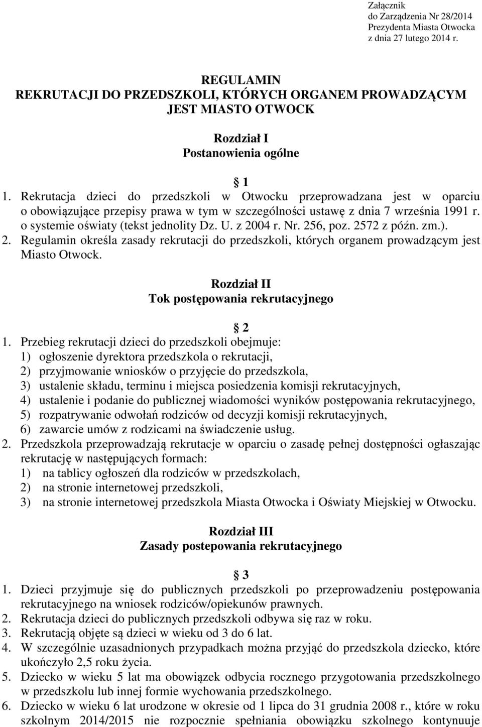 Rekrutacja dzieci do przedszkoli w Otwocku przeprowadzana jest w oparciu o obowiązujące przepisy prawa w tym w szczególności ustawę z dnia 7 września 1991 r. o systemie oświaty (tekst jednolity Dz. U.