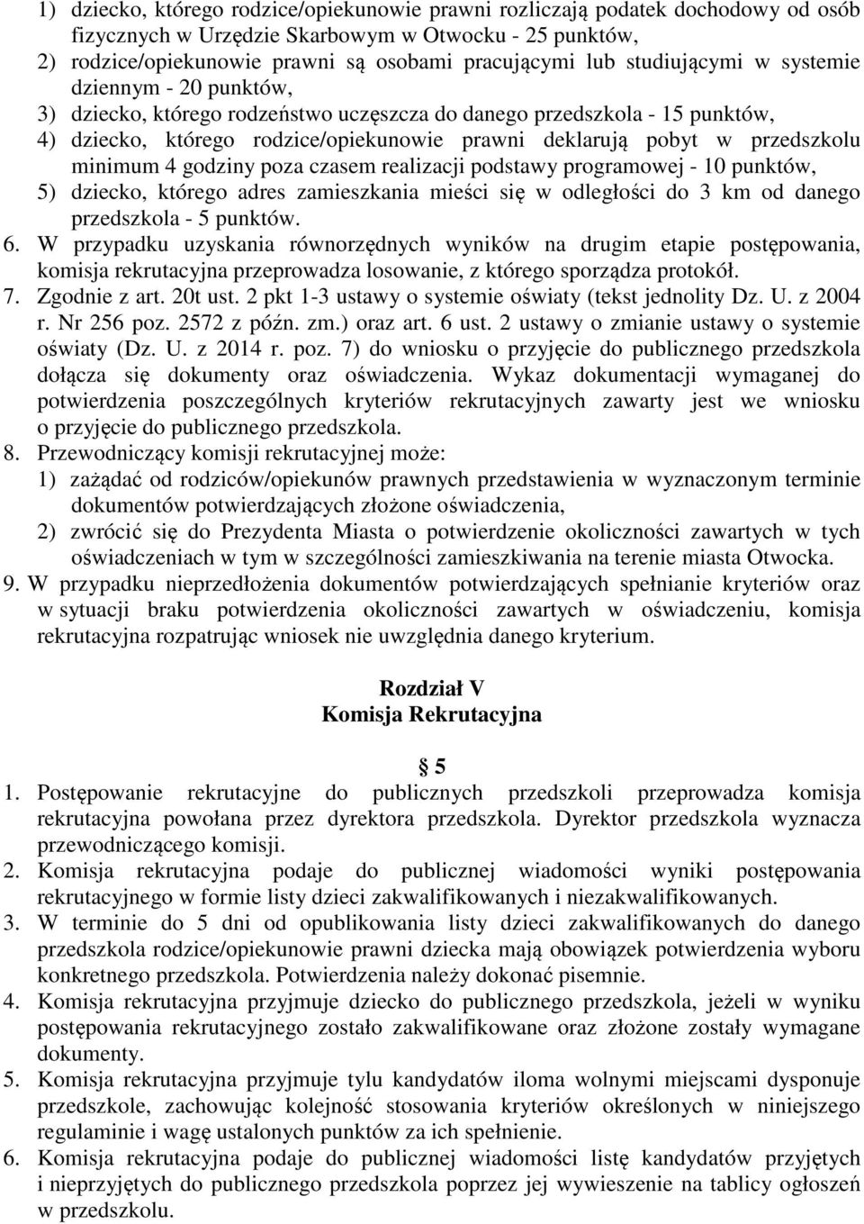 przedszkolu minimum 4 godziny poza czasem realizacji podstawy programowej - 10 punktów, 5) dziecko, którego adres zamieszkania mieści się w odległości do 3 km od danego przedszkola - 5 punktów. 6.