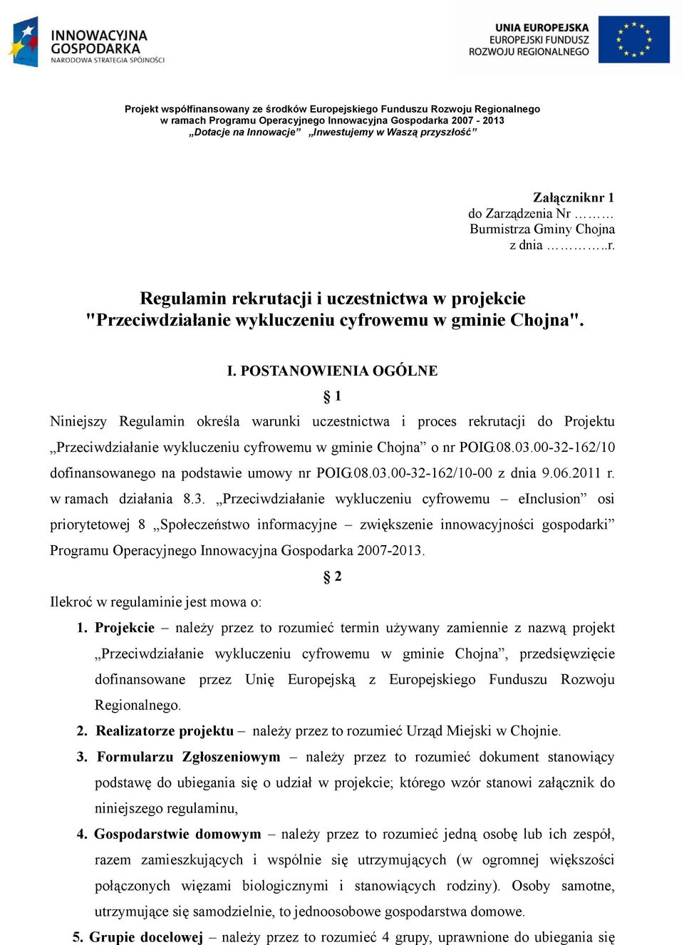 00-32-162/10 dofinansowanego na podstawie umowy nr POIG.08.03.00-32-162/10-00 z dnia 9.06.2011 r. w ramach działania 8.3. Przeciwdziałanie wykluczeniu cyfrowemu einclusion osi priorytetowej 8 Społeczeństwo informacyjne zwiększenie innowacyjności gospodarki Programu Operacyjnego Innowacyjna Gospodarka 2007-2013.