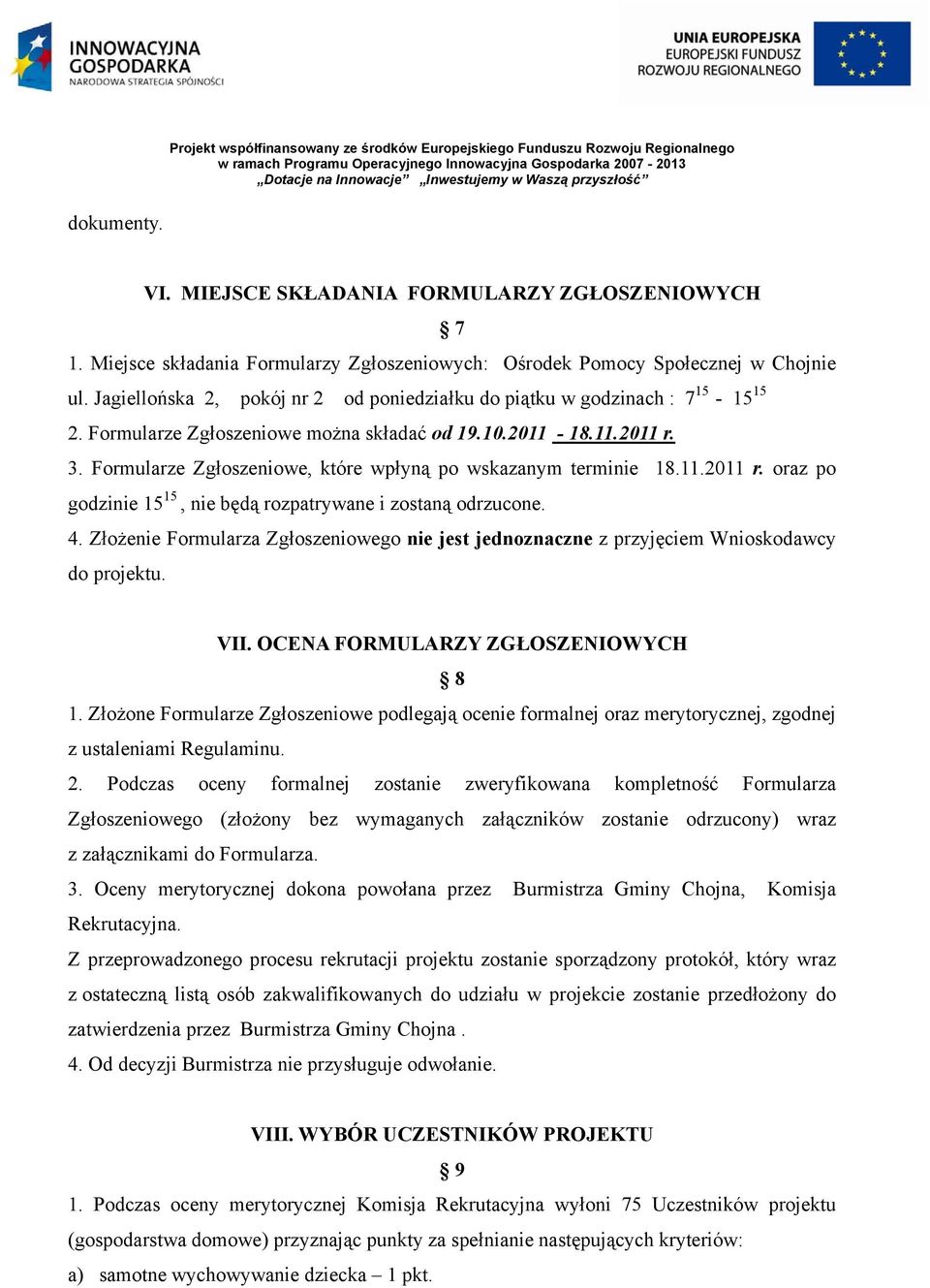 Formularze Zgłoszeniowe, które wpłyną po wskazanym terminie 18.11.2011 r. oraz po godzinie 15 15, nie będą rozpatrywane i zostaną odrzucone. 4.