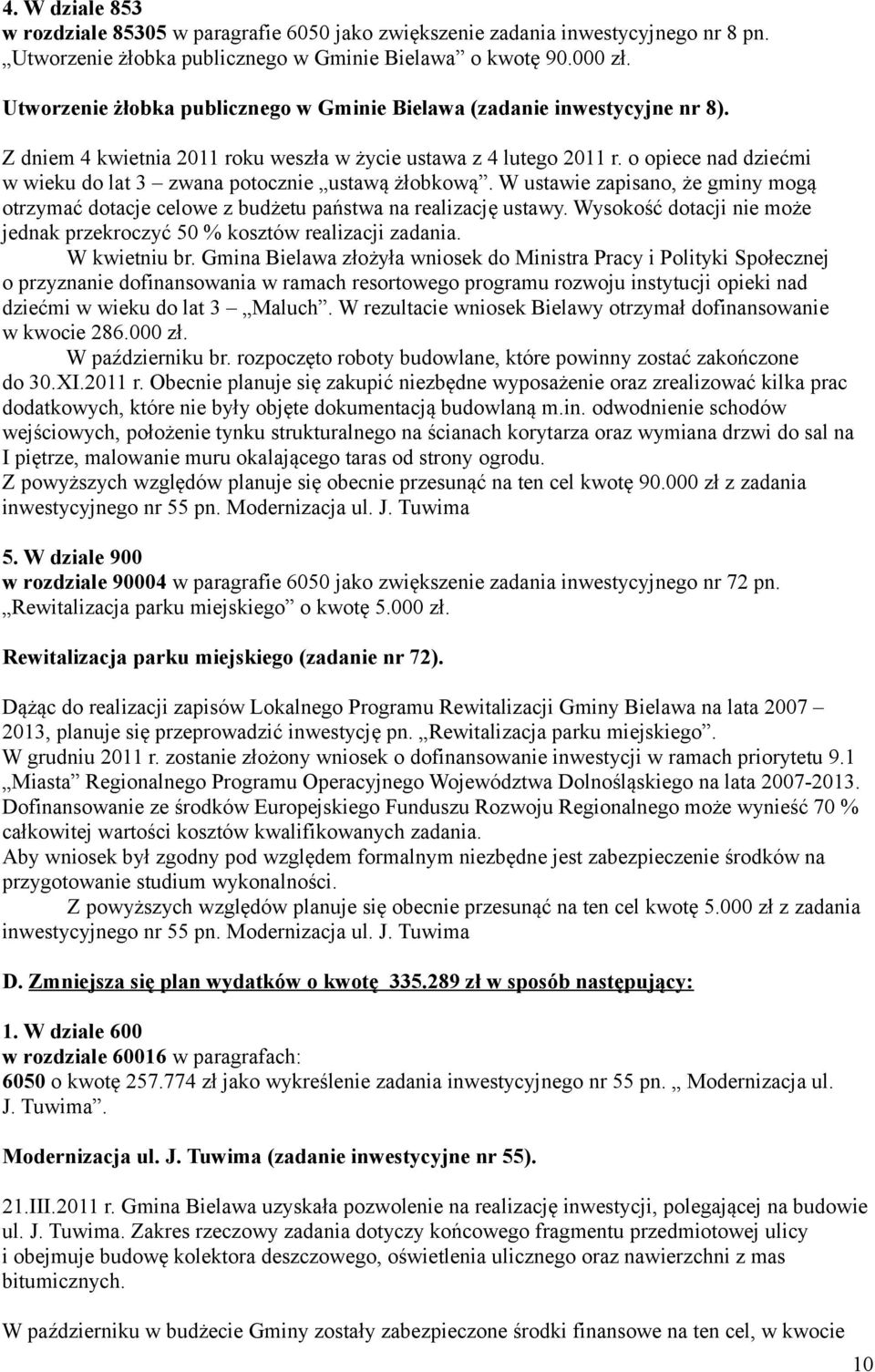 o opiece nad dziećmi w wieku do lat 3 zwana potocznie ustawą żłobkową. W ustawie zapisano, że gminy mogą otrzymać dotacje celowe z budżetu państwa na realizację ustawy.