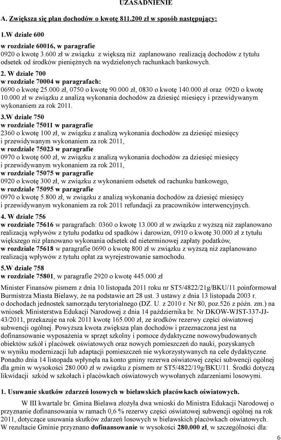 W dziale 700 w rozdziale 70004 w paragrafach: 0690 o kwotę 25.000 zł, 0750 o kwotę 90.000 zł, 0830 o kwotę 140.000 zł oraz 0920 o kwotę 10.