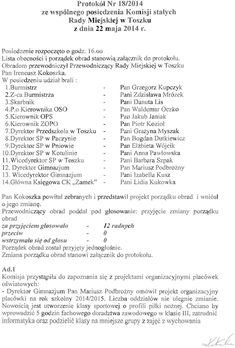 Bunnistrz Pan Grzegorz Kupczyk 2.Z-ca Burmistrza Pani Zdzi slawa Mrozek 3.Skarbnik Pani Danuta Lis 4.P.o Kierownika OSO Pan Waldemar Oczko 5.Kierownik OPS Pan Jakub Janiak 6.