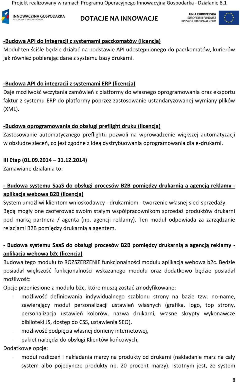 -Budowa API do integracji z systemami ERP (licencja) Daje możliwość wczytania zamówień z platformy do własnego oprogramowania oraz eksportu faktur z systemu ERP do platformy poprzez zastosowanie