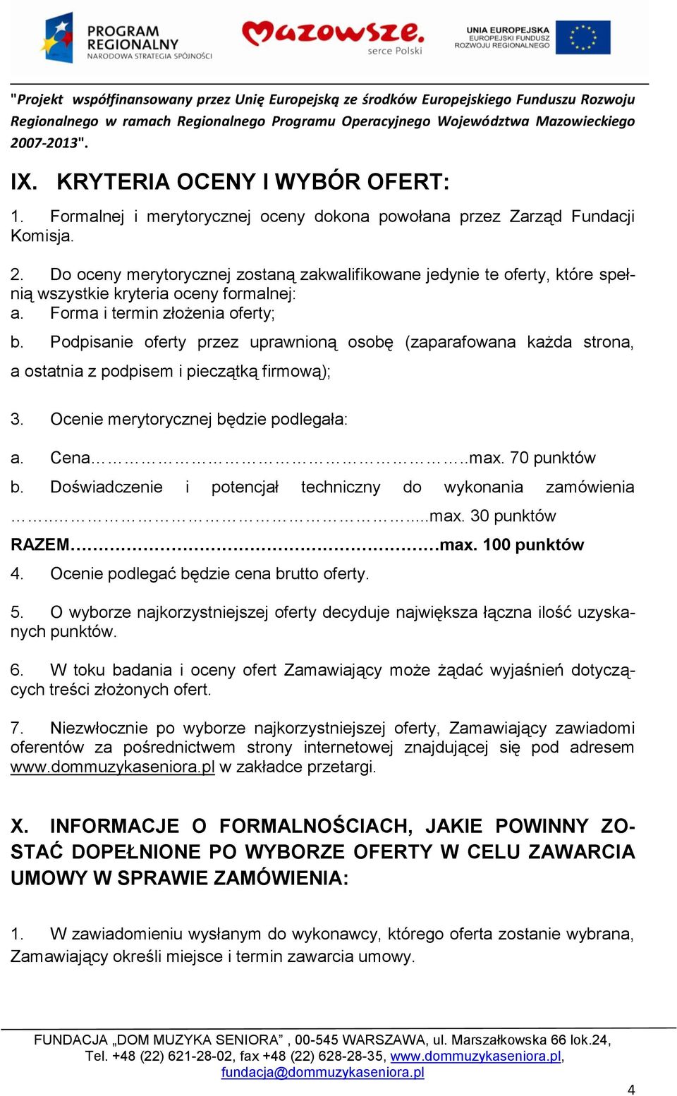 Podpisanie oferty przez uprawnioną osobę (zaparafowana każda strona, a ostatnia z podpisem i pieczątką firmową); 3. Ocenie merytorycznej będzie podlegała: a. Cena..max. 70 punktów b.